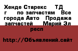 Хенде Старекс 2.5ТД 1999г 4wd по запчастям - Все города Авто » Продажа запчастей   . Марий Эл респ.